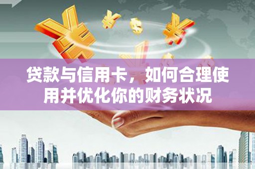 头屋贷款与信用卡，如何合理使用并优化你的财务状况
