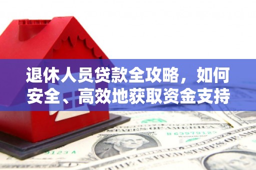 头屋退休人员贷款全攻略，如何安全、高效地获取资金支持