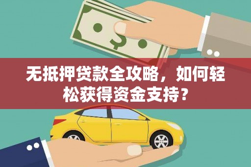 头屋无抵押贷款全攻略，如何轻松获得资金支持？