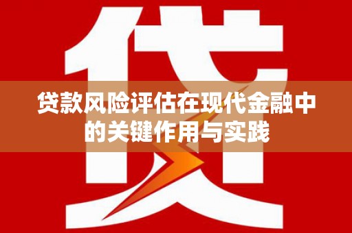 头屋贷款风险评估在现代金融中的关键作用与实践