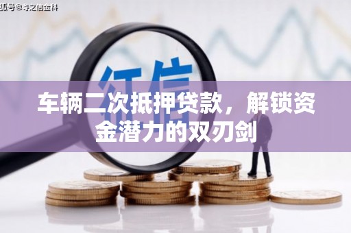 头屋车辆二次抵押贷款，解锁资金潜力的双刃剑