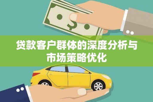头屋贷款客户群体的深度分析与市场策略优化