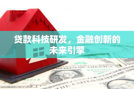头屋贷款科技研发，金融创新的未来引擎