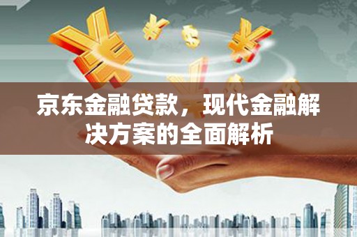 头屋京东金融贷款，现代金融解决方案的全面解析