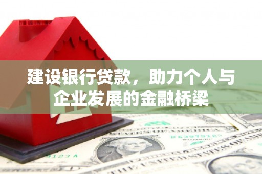 头屋建设银行贷款，助力个人与企业发展的金融桥梁
