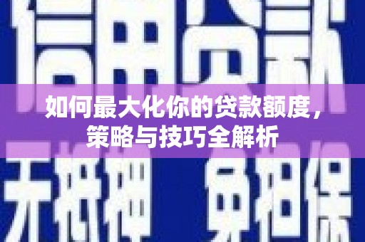 头屋如何最大化你的贷款额度，策略与技巧全解析