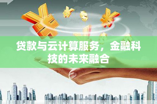 头屋贷款与云计算服务，金融科技的未来融合