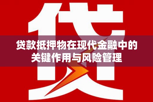 头屋贷款抵押物在现代金融中的关键作用与风险管理