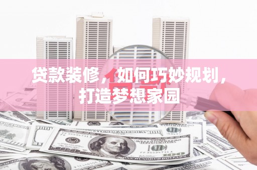头屋贷款装修，如何巧妙规划，打造梦想家园