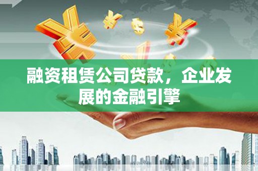头屋融资租赁公司贷款，企业发展的金融引擎