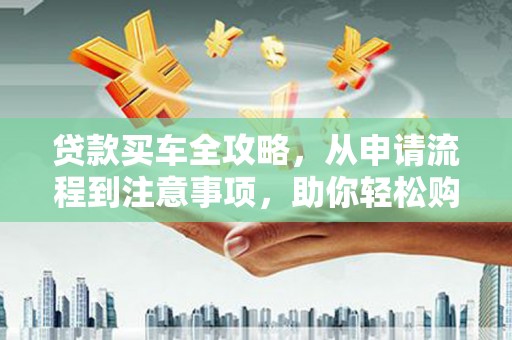 头屋贷款买车全攻略，从申请流程到注意事项，助你轻松购车