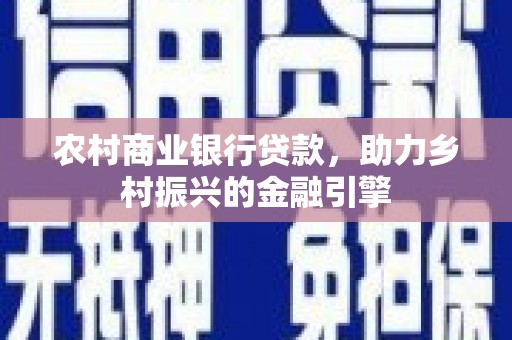 头屋农村商业银行贷款，助力乡村振兴的金融引擎